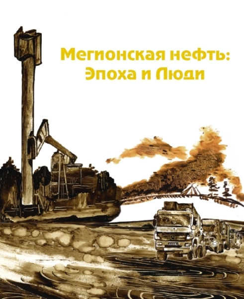Мегионская нефть. эпоха, люди Мегионская нефть. эпоха, люди